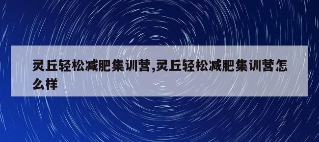 灵丘轻松减肥集训营,灵丘轻松减肥集训营怎么样